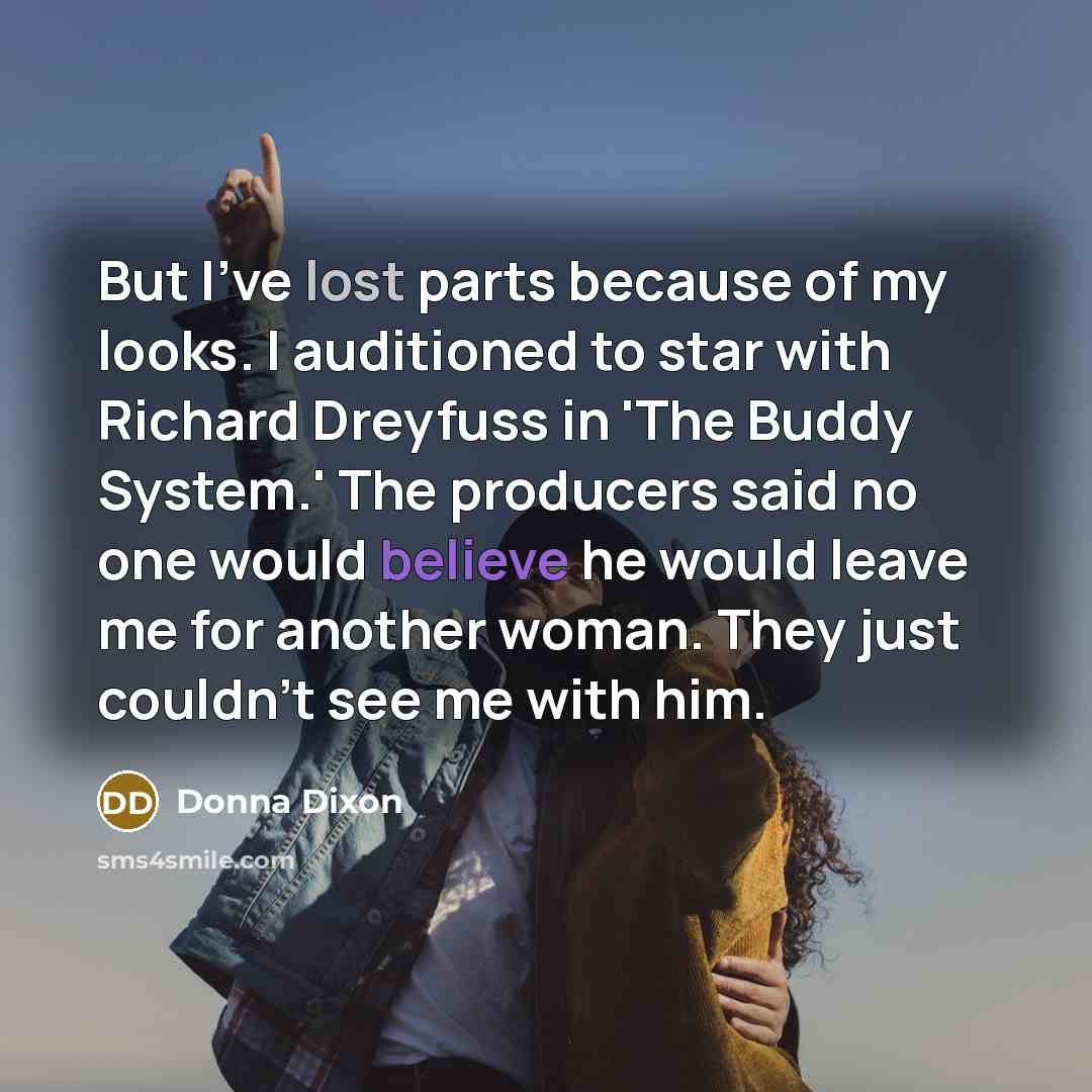 “But I've lost parts because of my looks. I auditioned…” quote by Donna Dixon