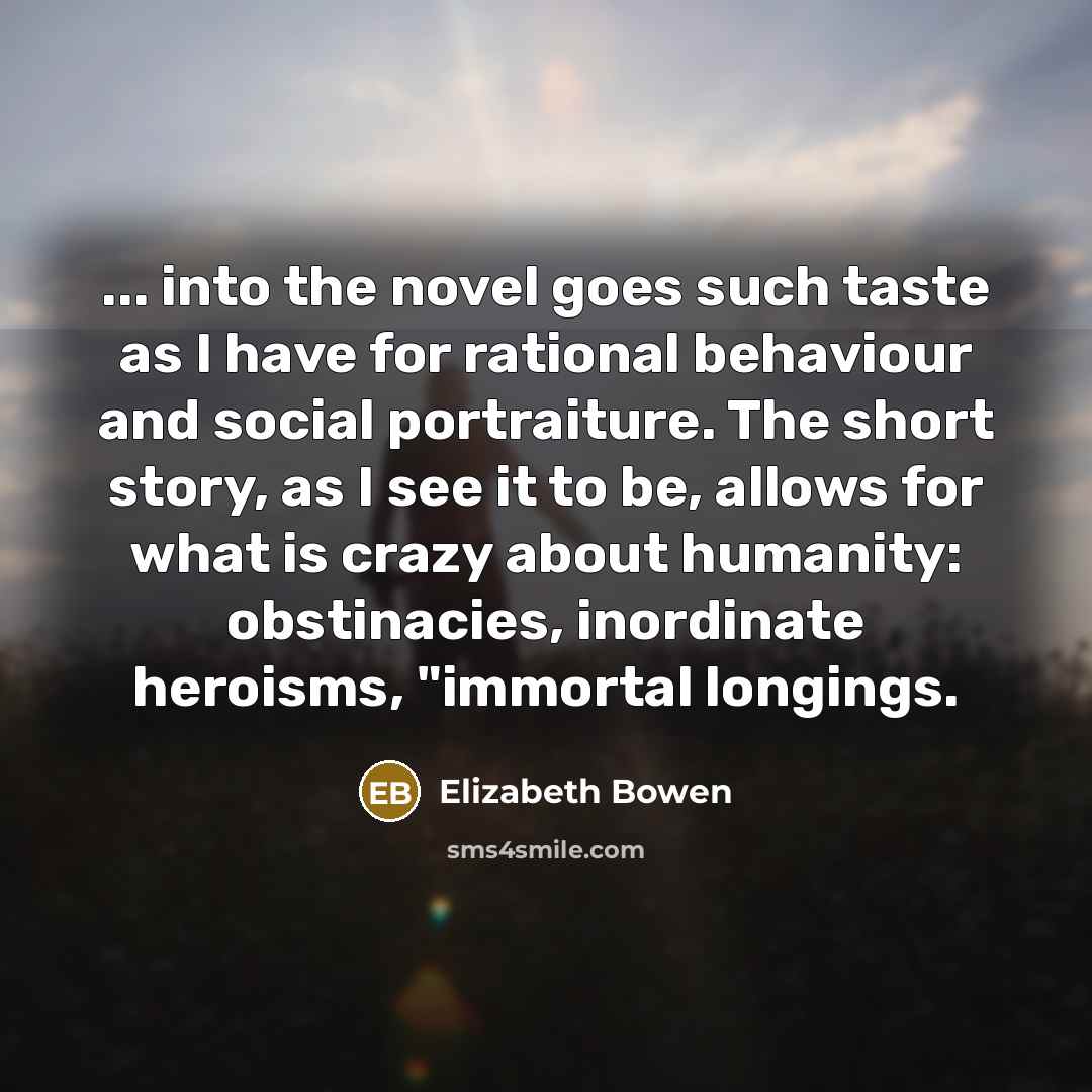 “... into the novel goes such taste as I have…” quote by Elizabeth Bowen