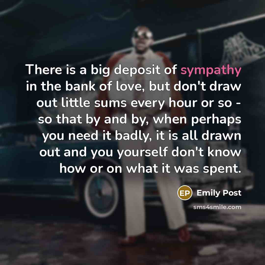 “There is a big deposit of sympathy in the bank…” quote by Emily Post