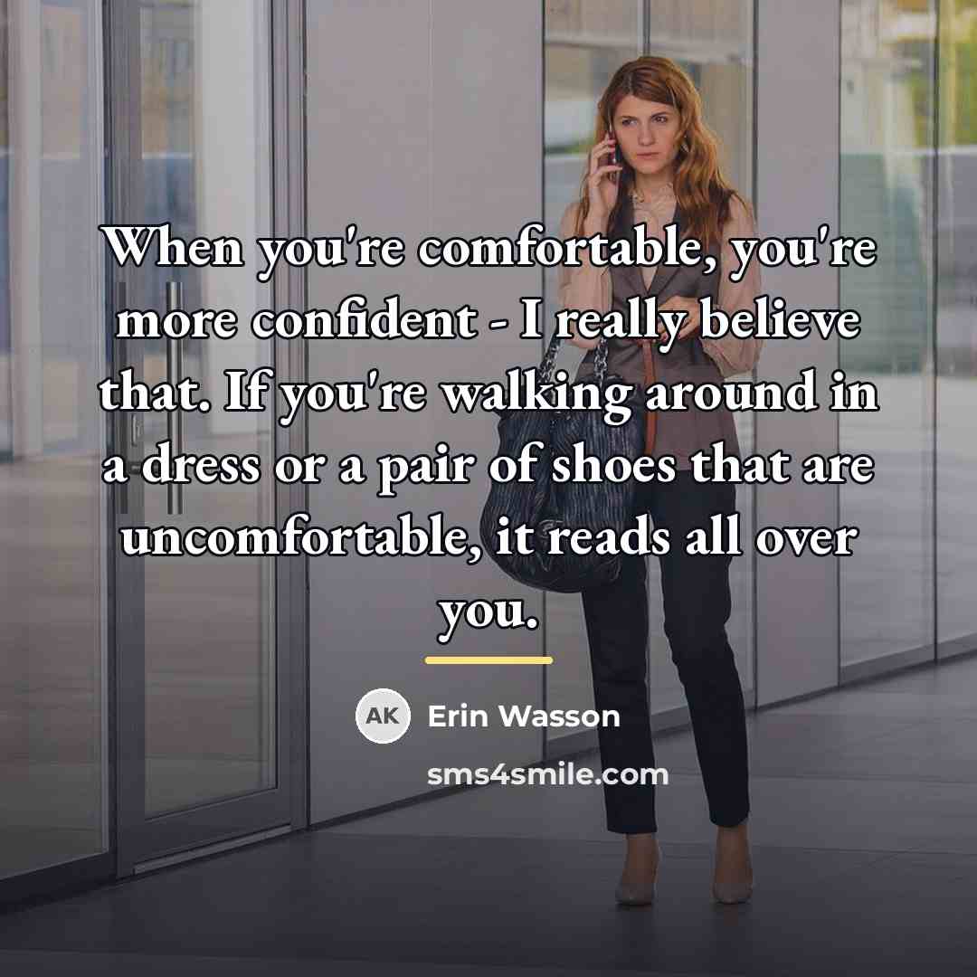 “When you're comfortable, you're more confident - I really believe…” quote by Erin Wasson