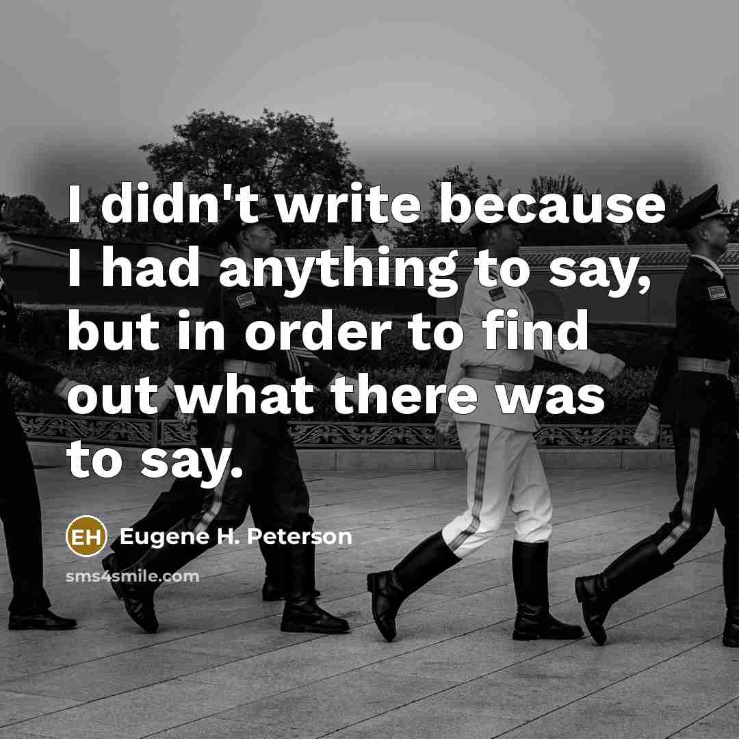 “I didn't write because I had anything to say, but…” quote by Eugene H. Peterson