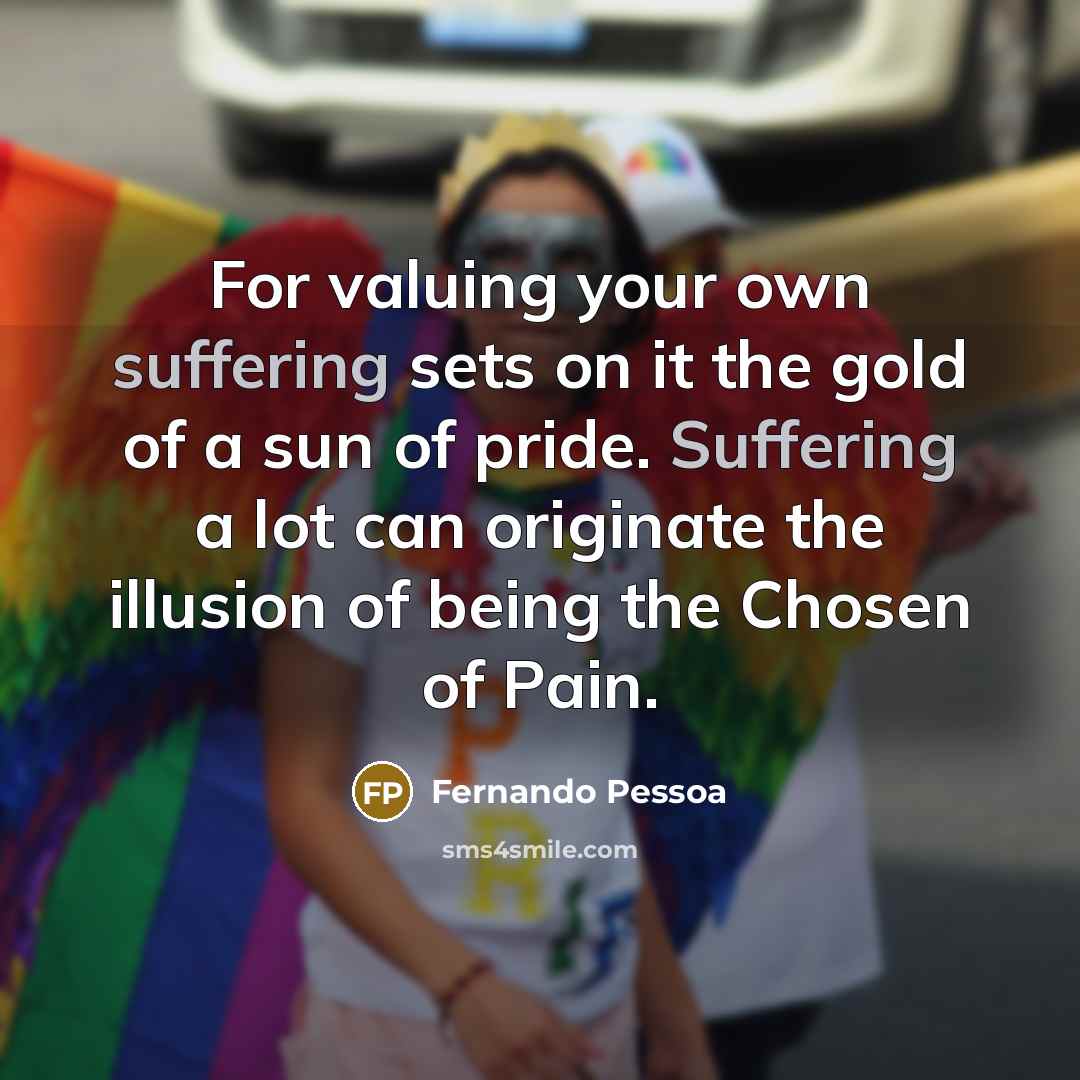 “For valuing your own suffering sets on it the gold…” quote by Fernando Pessoa