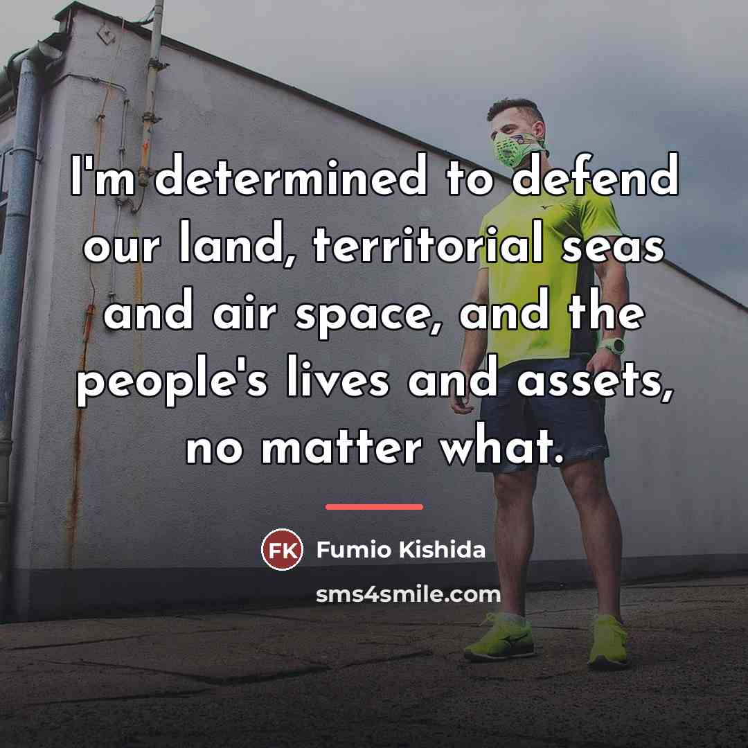 “I'm determined to defend our land, territorial seas and air…” quote by Fumio Kishida