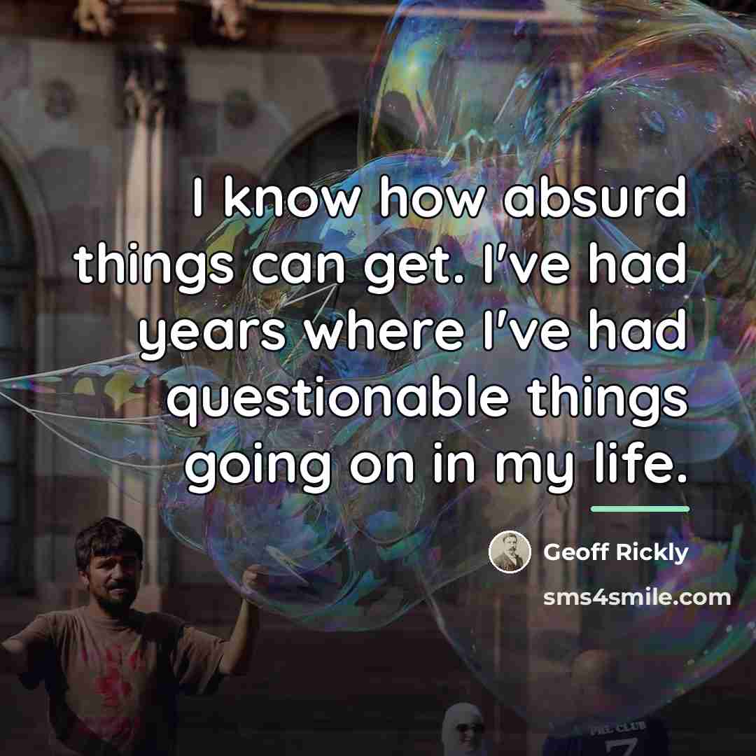 “I know how absurd things can get. I've had years…” quote by Geoff Rickly