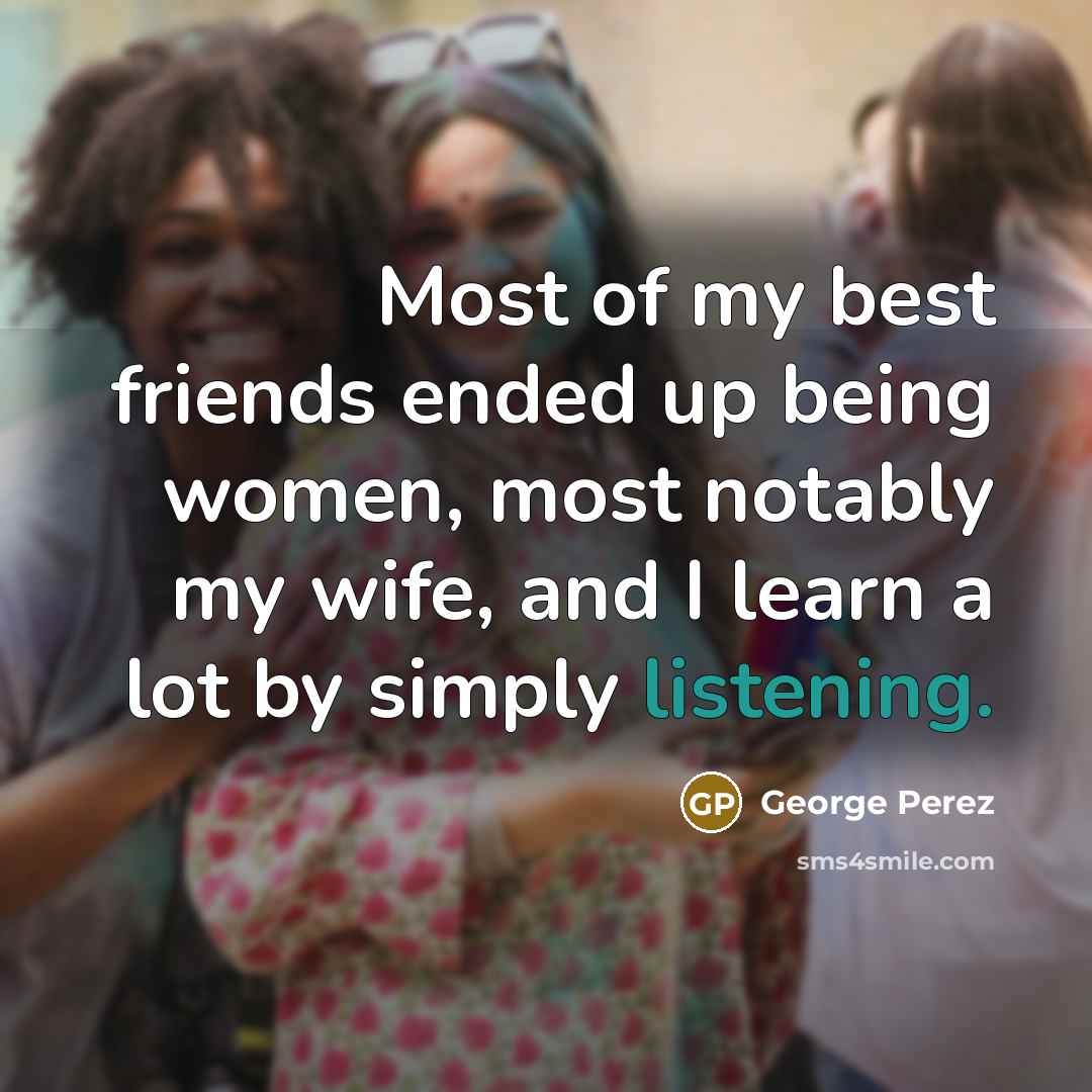 “Most of my best friends ended up being women, most…” quote by George Perez