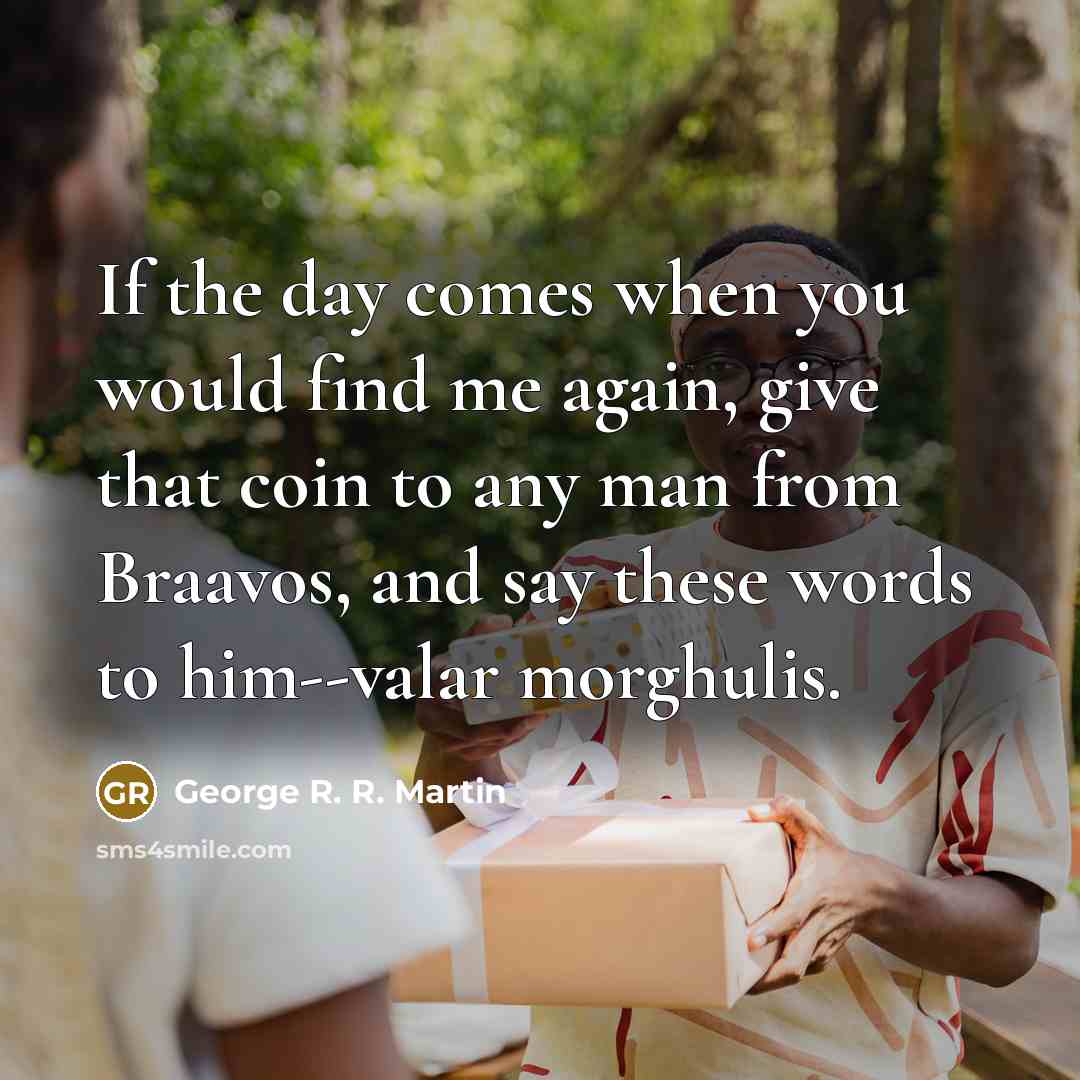 “If the day comes when you would find me again,…” quote by George R. R. Martin