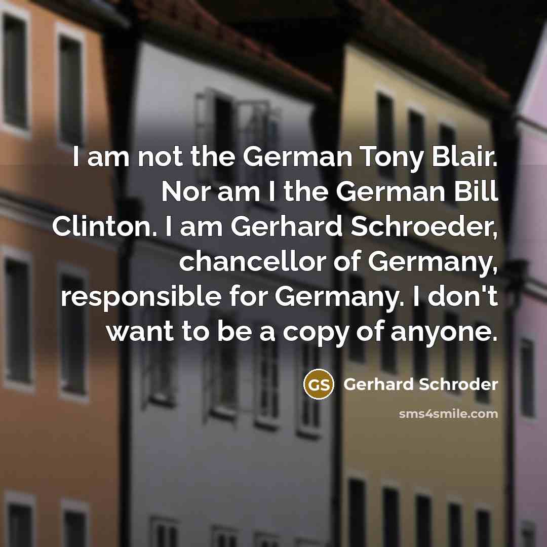 “I am not the German Tony Blair. Nor am I…” quote by Gerhard Schroder