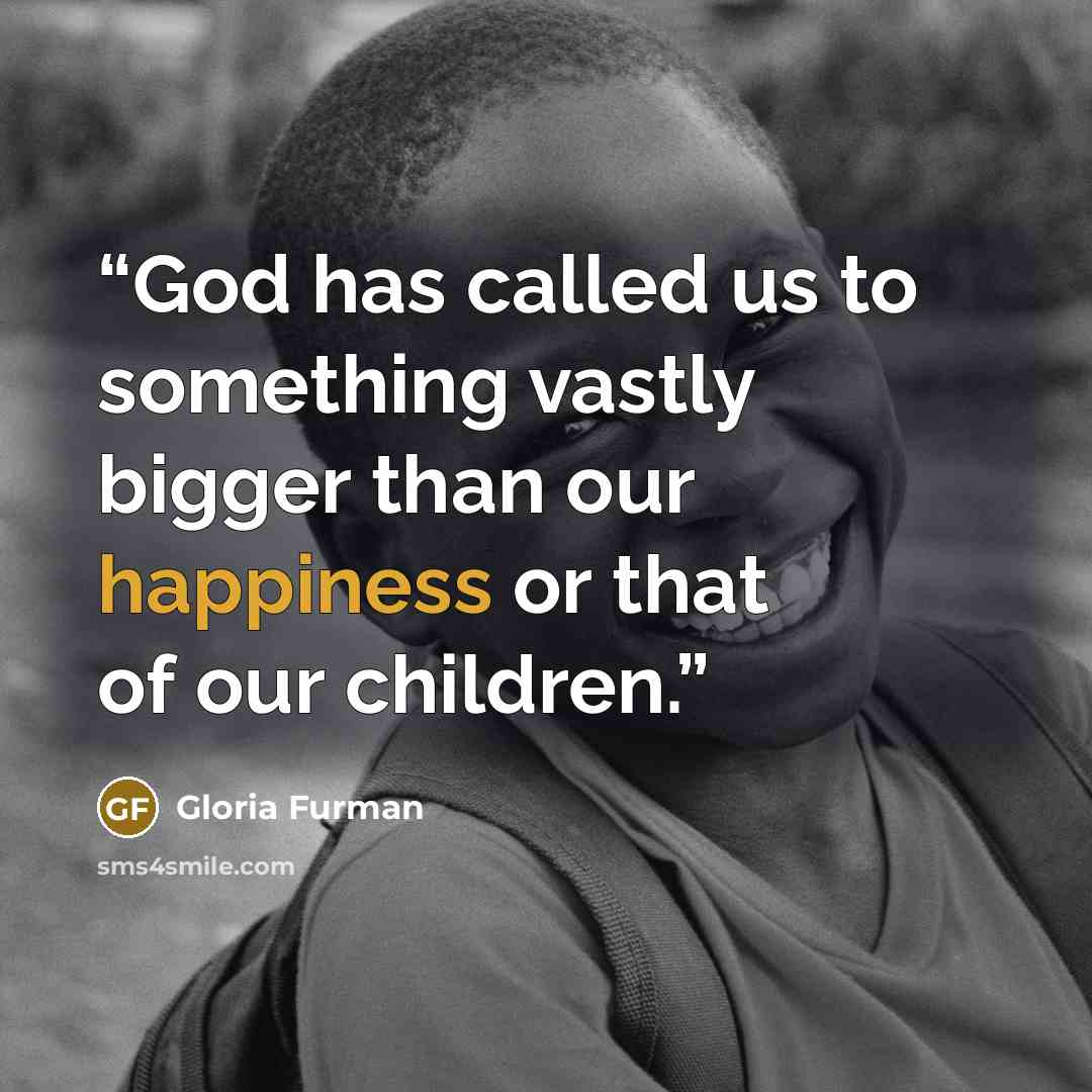“God has called us to something vastly bigger than our happiness or that of our children.” quote by Gloria Furman