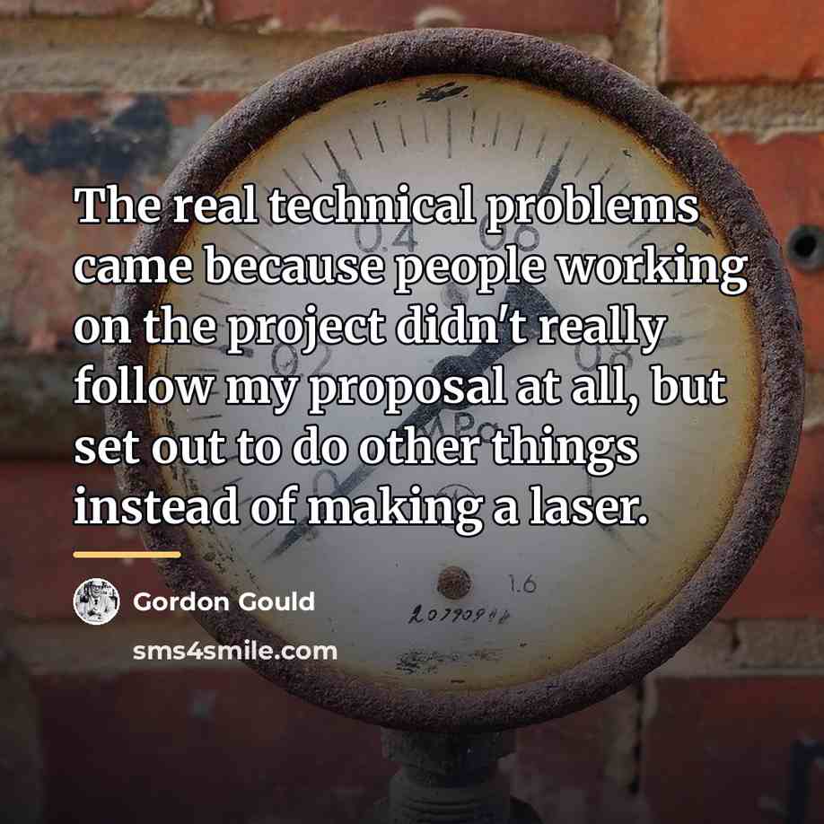 “The real technical problems came because people working on the…” quote by Gordon Gould
