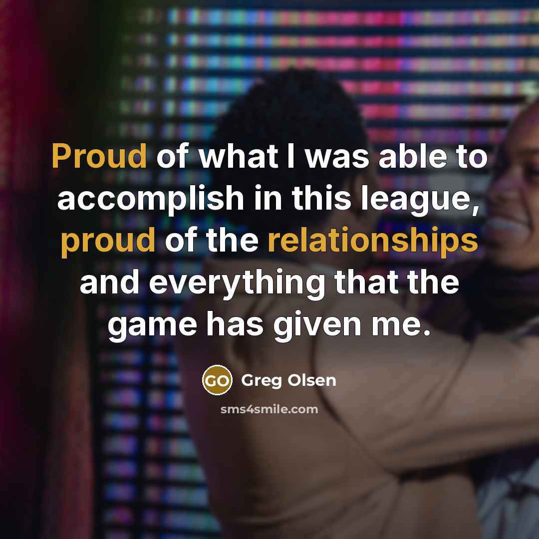 “Proud of what I was able to accomplish in this…” quote by Greg Olsen