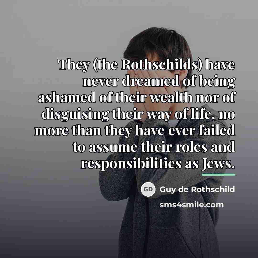 “They (the Rothschilds) have never dreamed of being ashamed of…” quote by Guy de Rothschild
