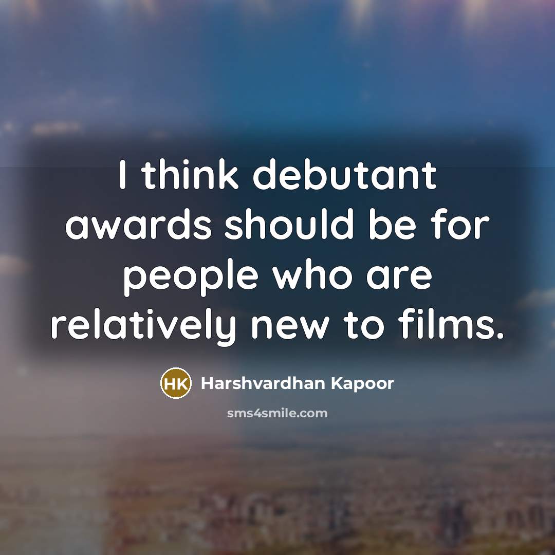 “I think debutant awards should be for people who are…” quote by Harshvardhan Kapoor