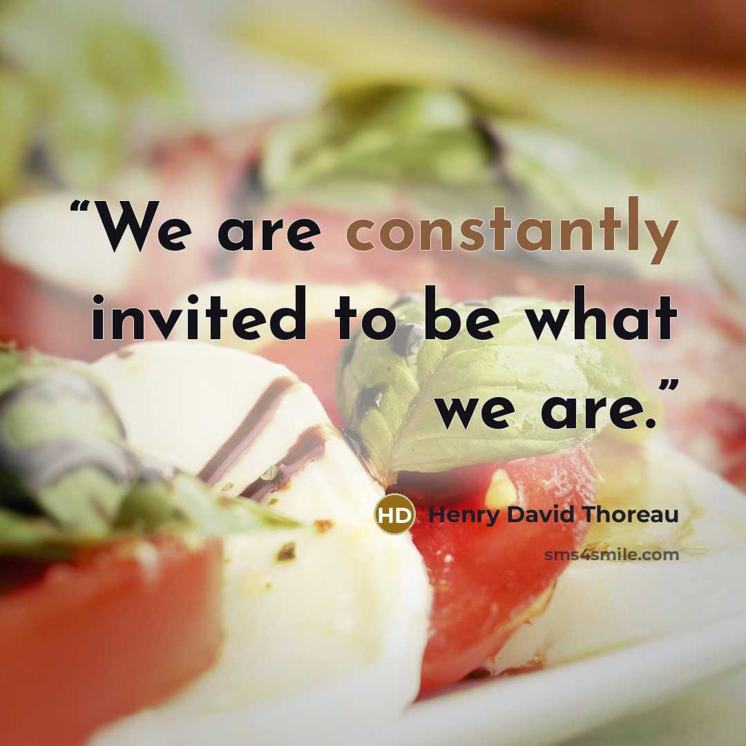 “We are constantly invited to be what we are.” quote by Henry David Thoreau