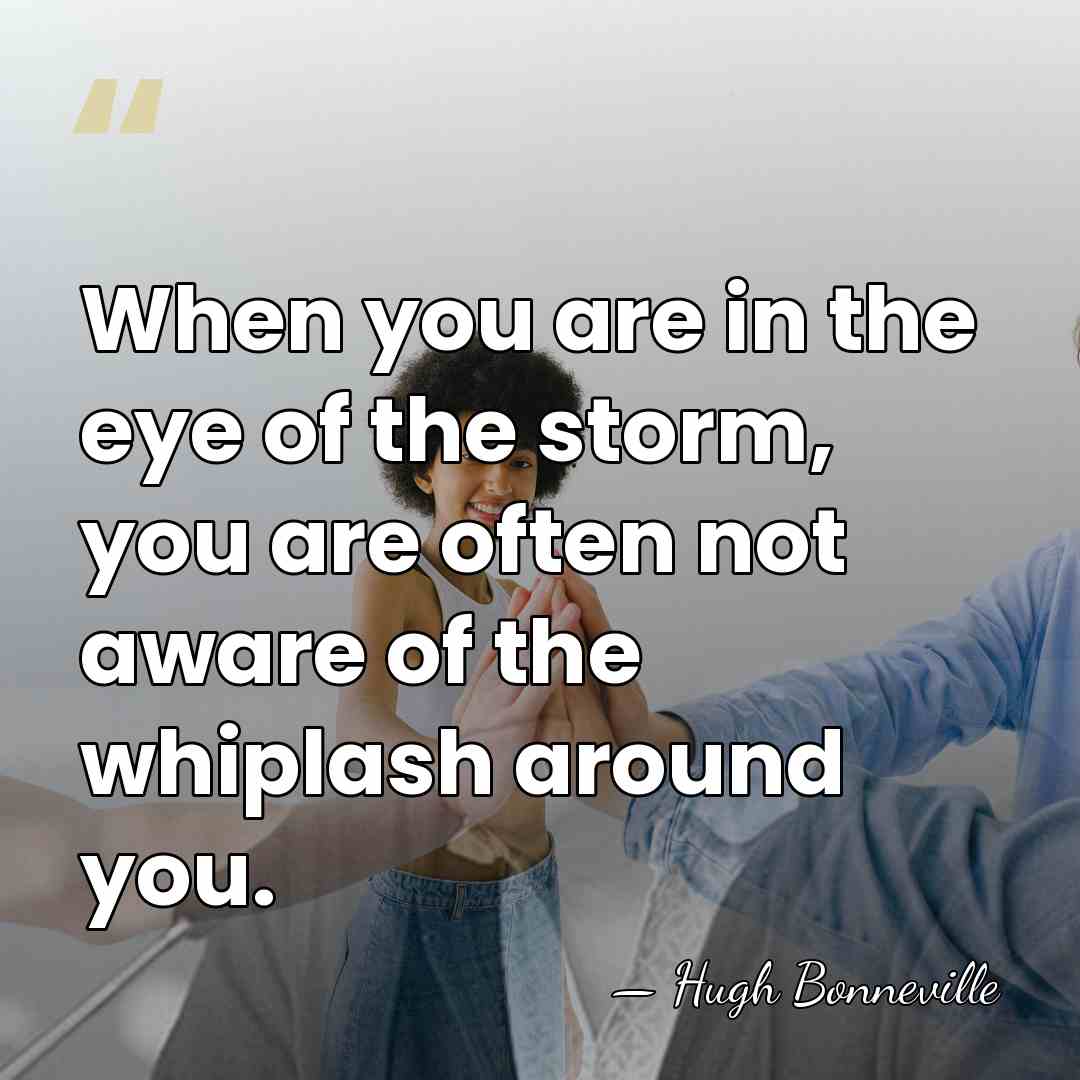 When you are in the eye of the storm, you are often&hellip; - Hugh Bonneville
