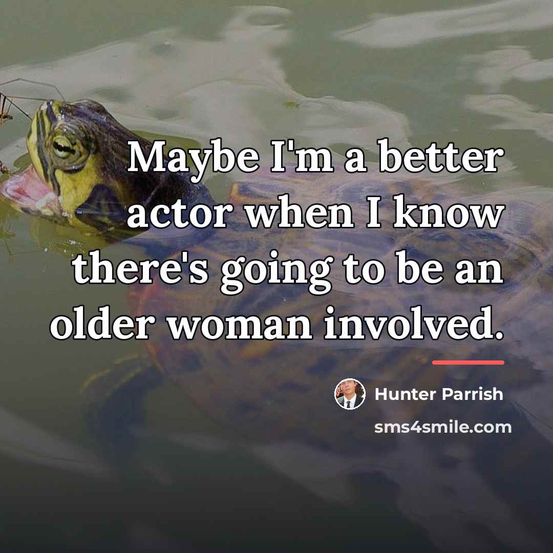 “Maybe I'm a better actor when I know there's going…” quote by Hunter Parrish