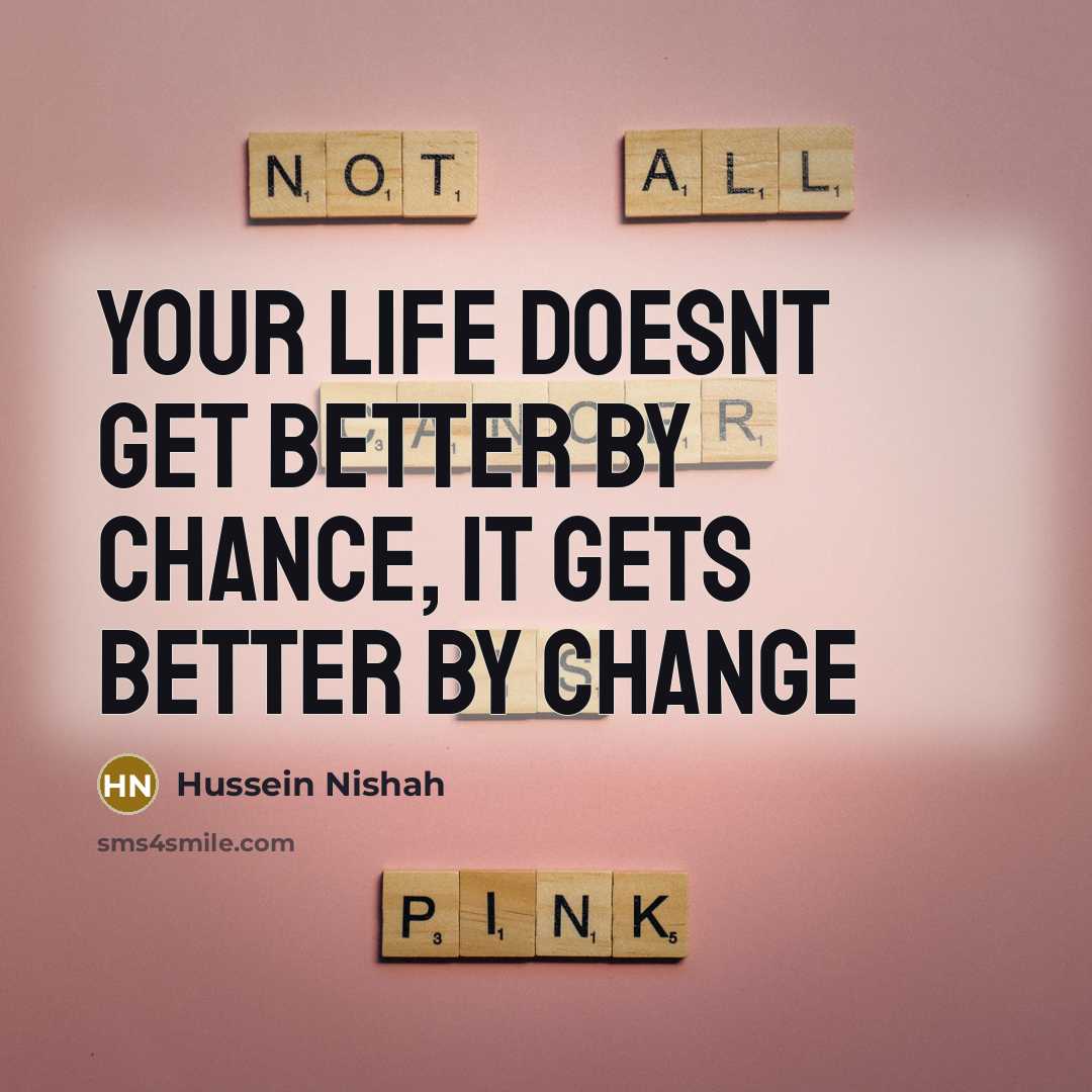 “Your life doesnt get better by chance, It gets better…” quote by Hussein Nishah