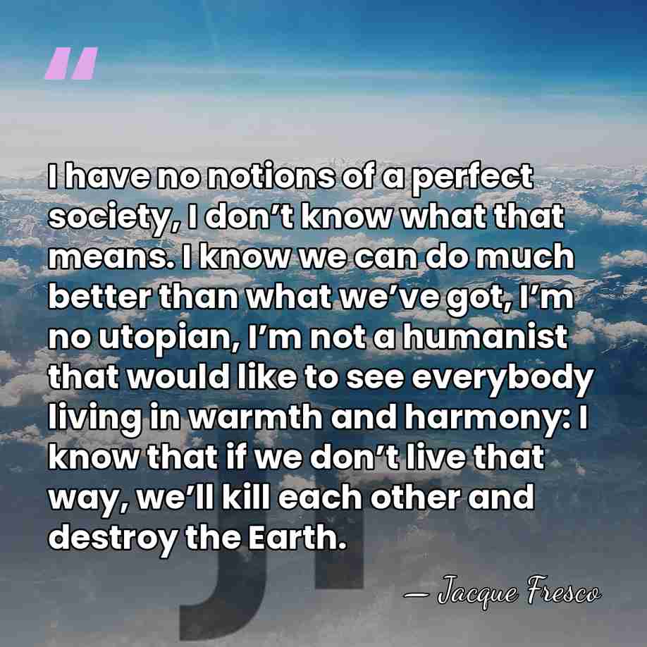 I have no notions of a perfect society, I don’t know what&hellip; - Jacque Fresco