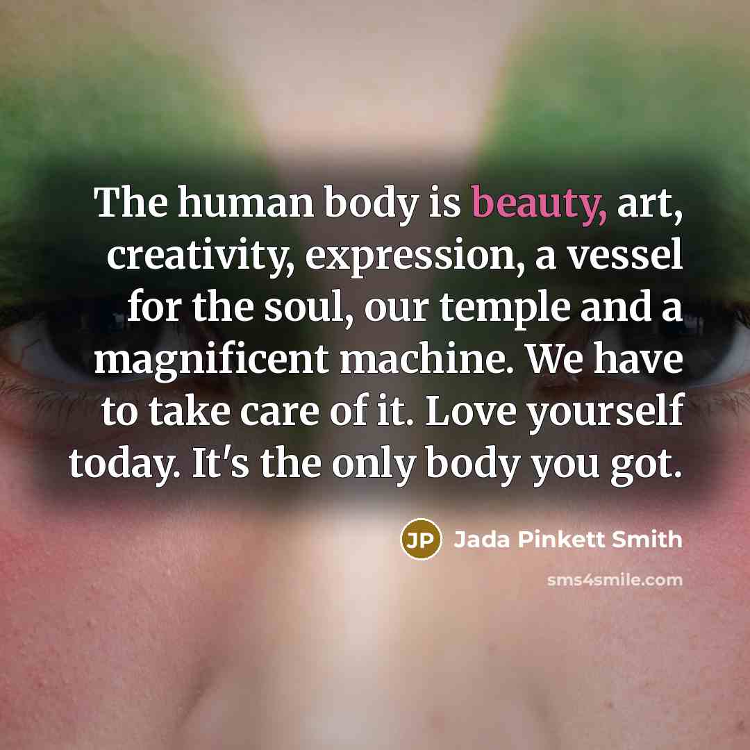 “The human body is beauty, art, creativity, expression, a vessel…” quote by Jada Pinkett Smith