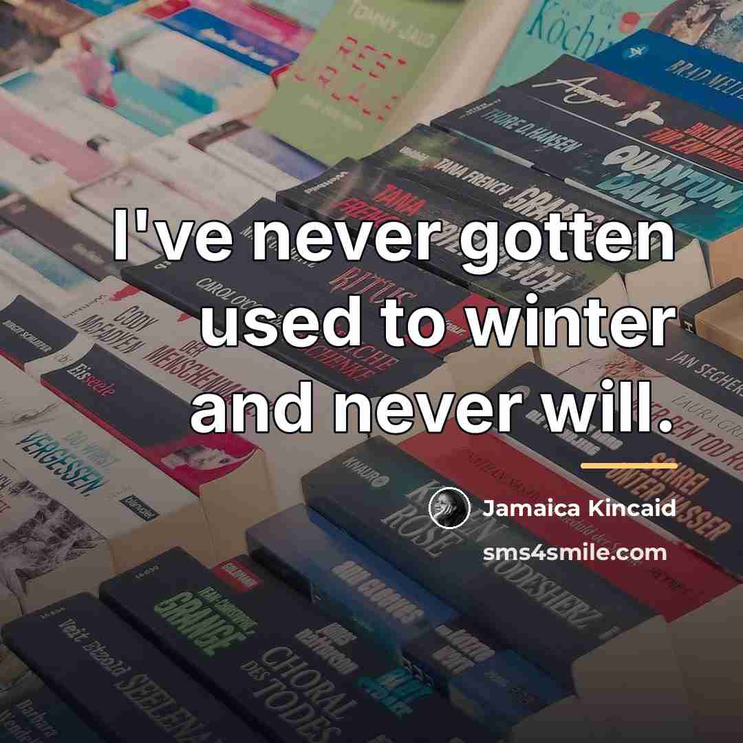 “I've never gotten used to winter and never will.…” quote by Jamaica Kincaid