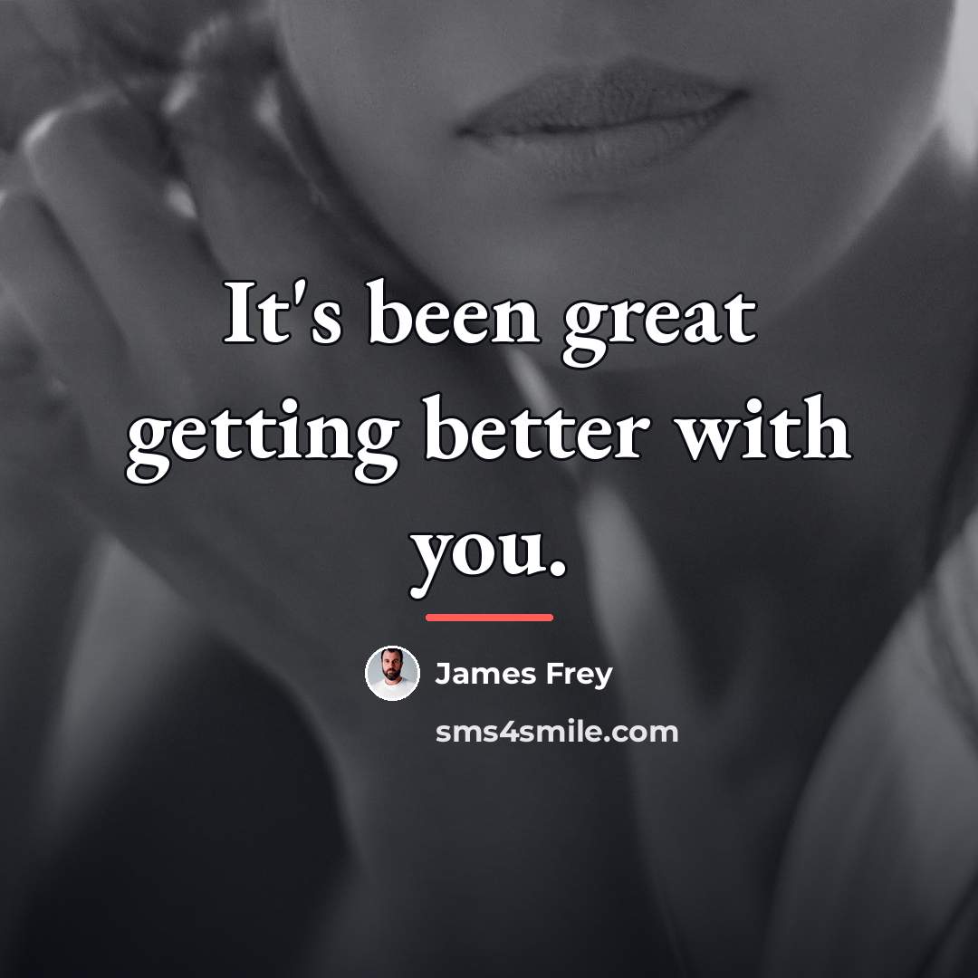 “It's been great getting better with you.…” quote by James Frey