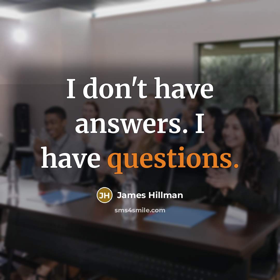 “I don't have answers. I have questions.…” quote by James Hillman