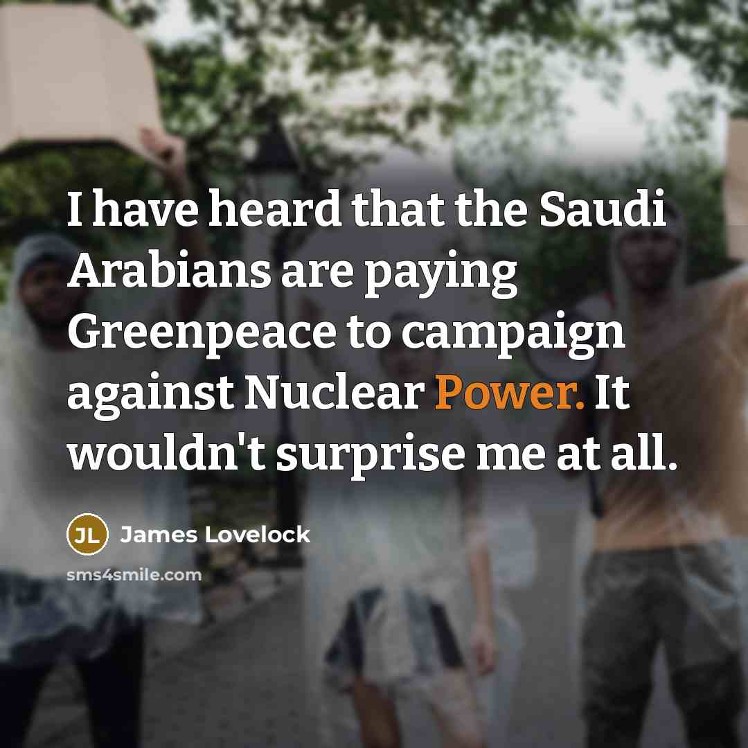 “I have heard that the Saudi Arabians are paying Greenpeace…” quote by James Lovelock