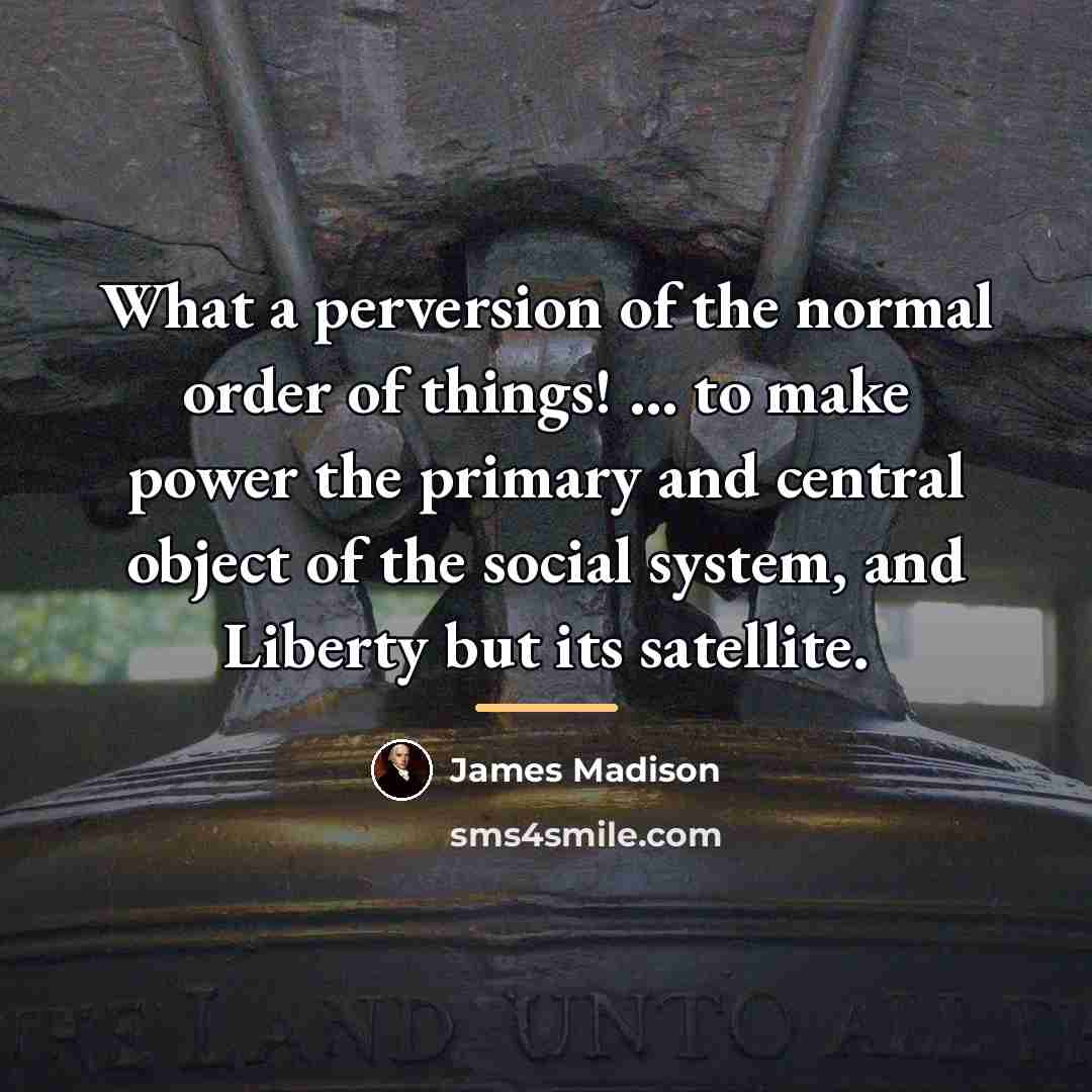 “What a perversion of the normal order of things! ...…” quote by James Madison
