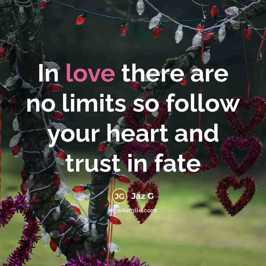 “In love there are no limits so follow your heart…” quote by Jaz G