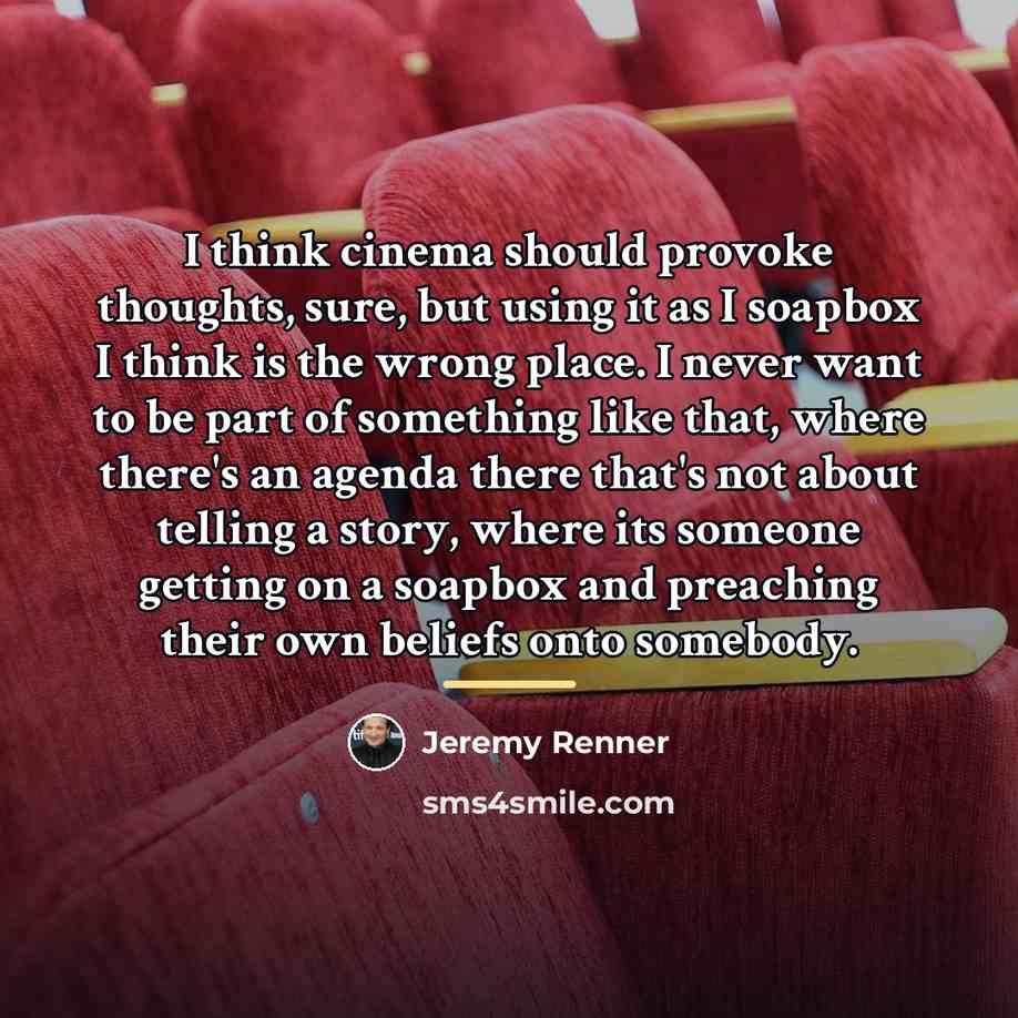 “I think cinema should provoke thoughts, sure, but using it…” quote by Jeremy Renner
