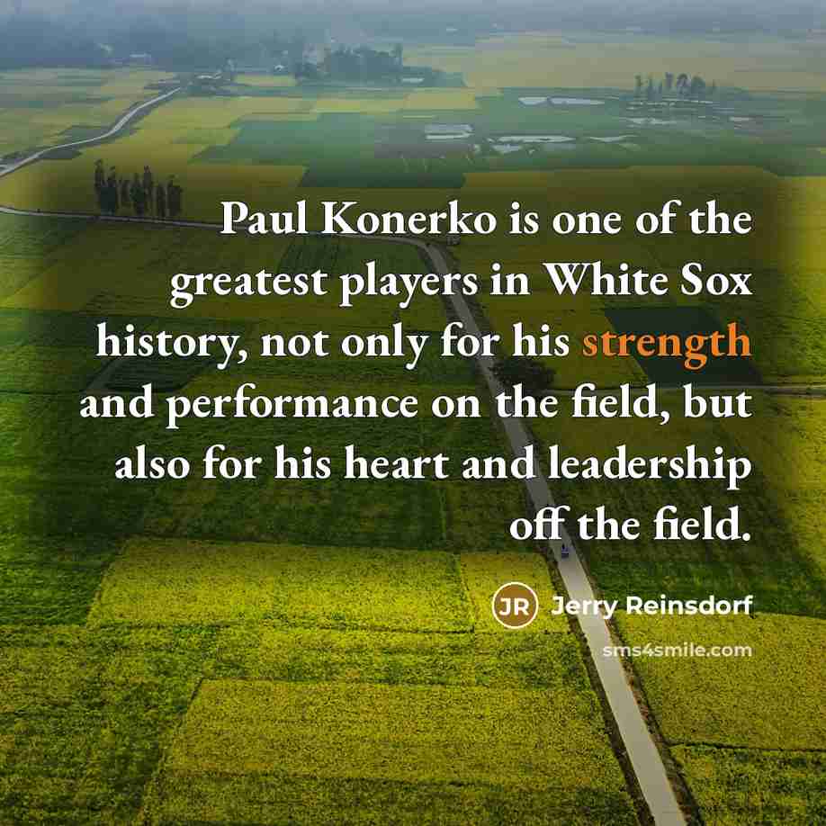 “Paul Konerko is one of the greatest players in White…” quote by Jerry Reinsdorf