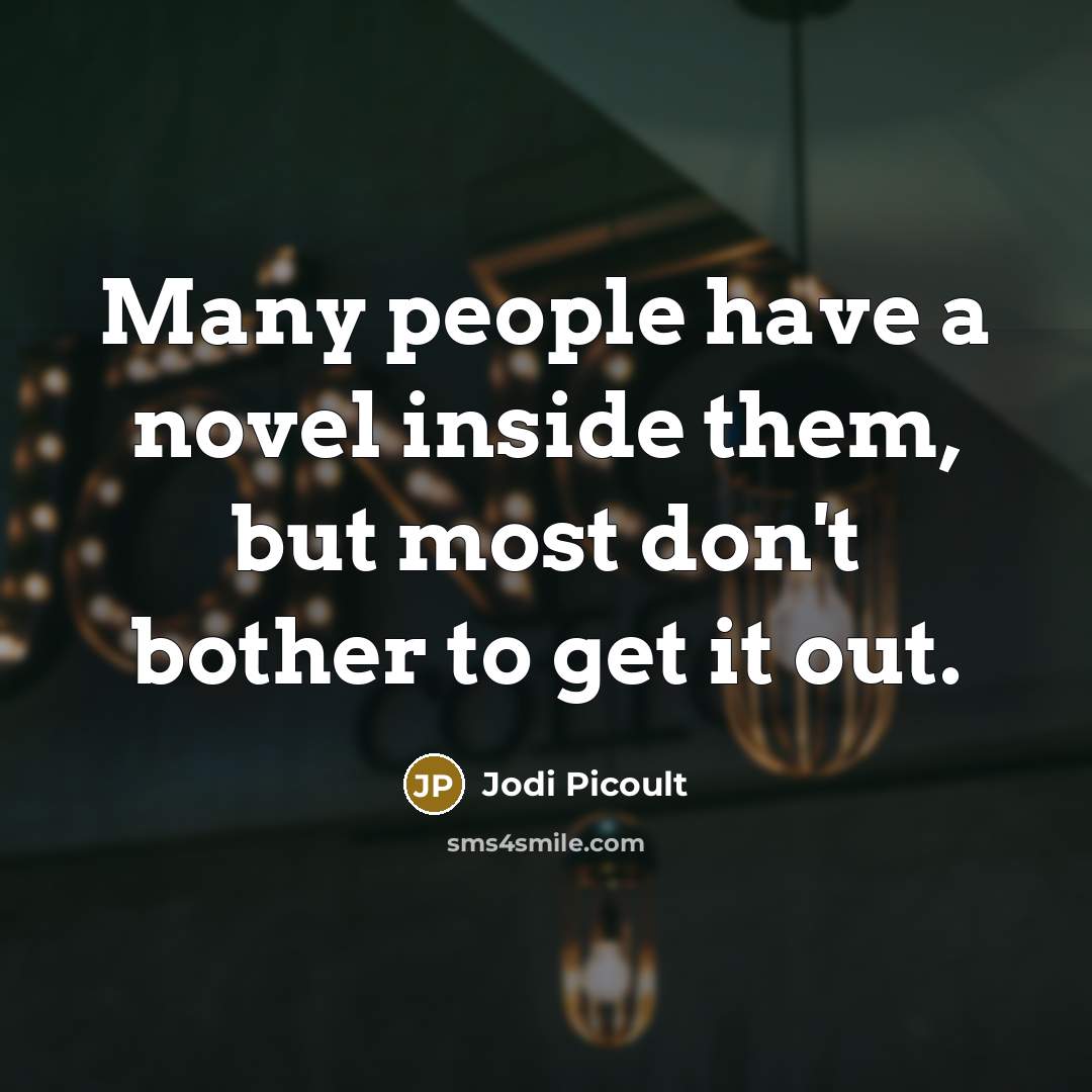 “Many people have a novel inside them, but most don't…” quote by Jodi Picoult