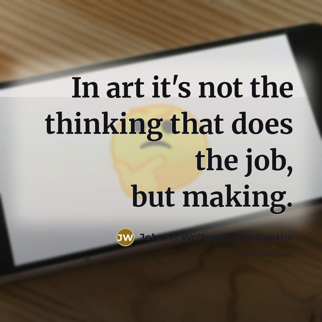 “In art it's not the thinking that does the job,…” quote by Johann Wolfgang von Goethe