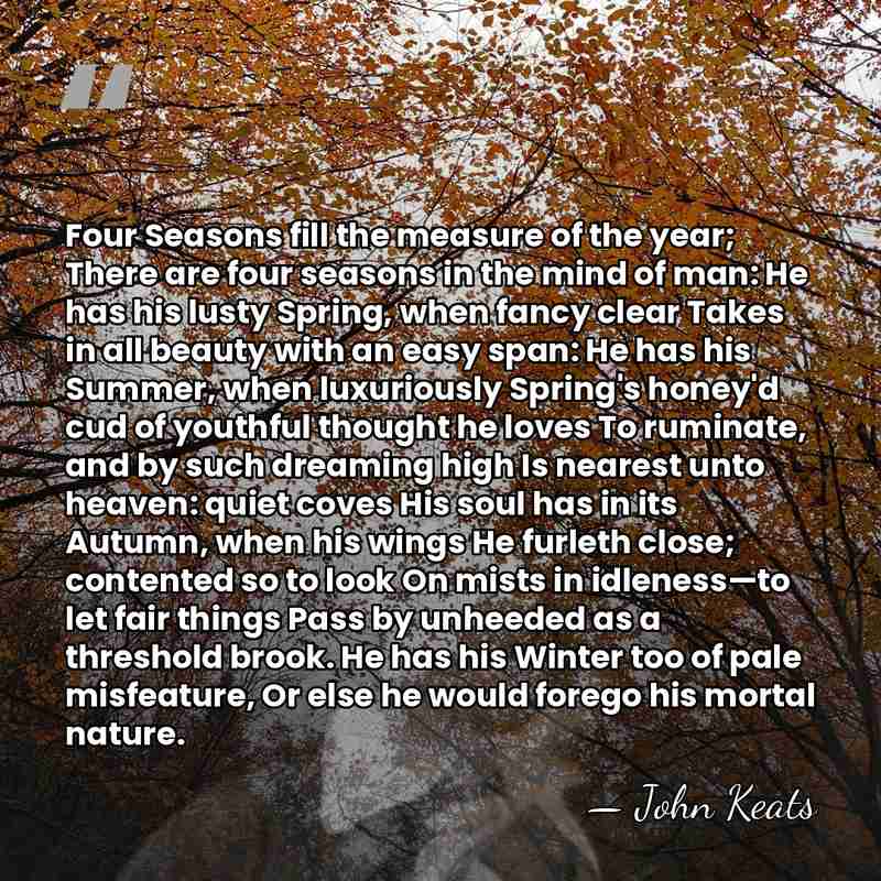 Four Seasons fill the measure of the year; There are four seasons&hellip; - John Keats