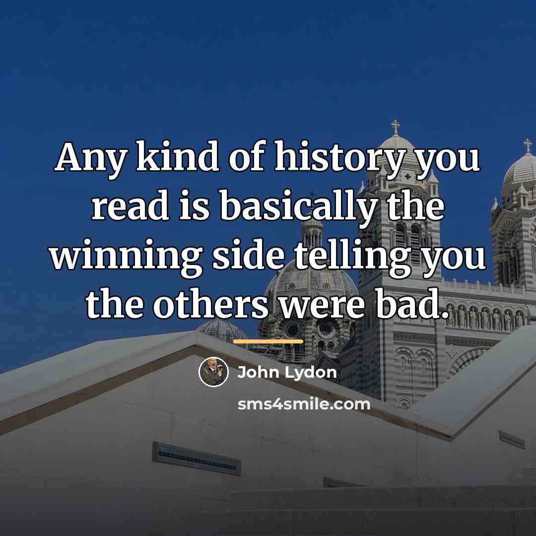 “Any kind of history you read is basically the winning…” quote by John Lydon