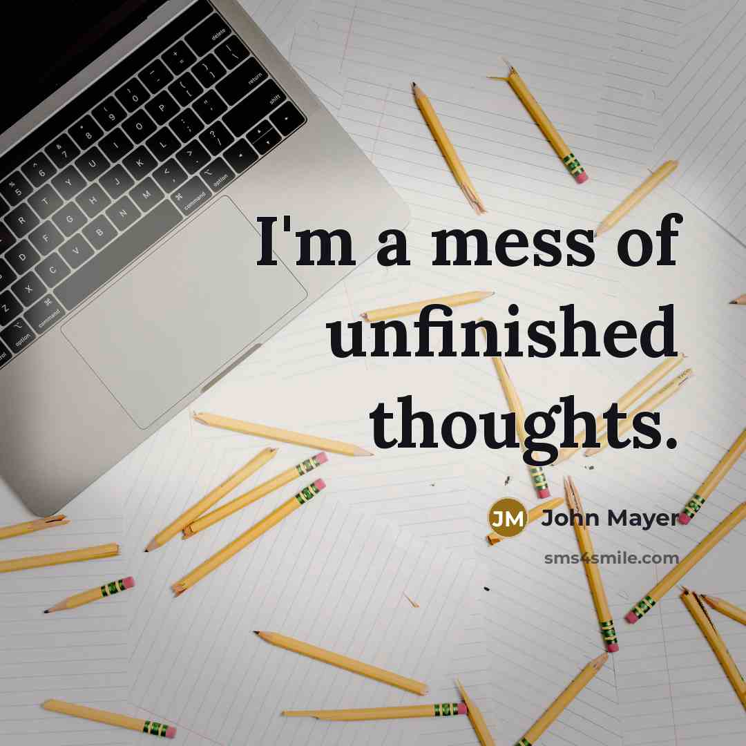 “I'm a mess of unfinished thoughts.…” quote by John Mayer