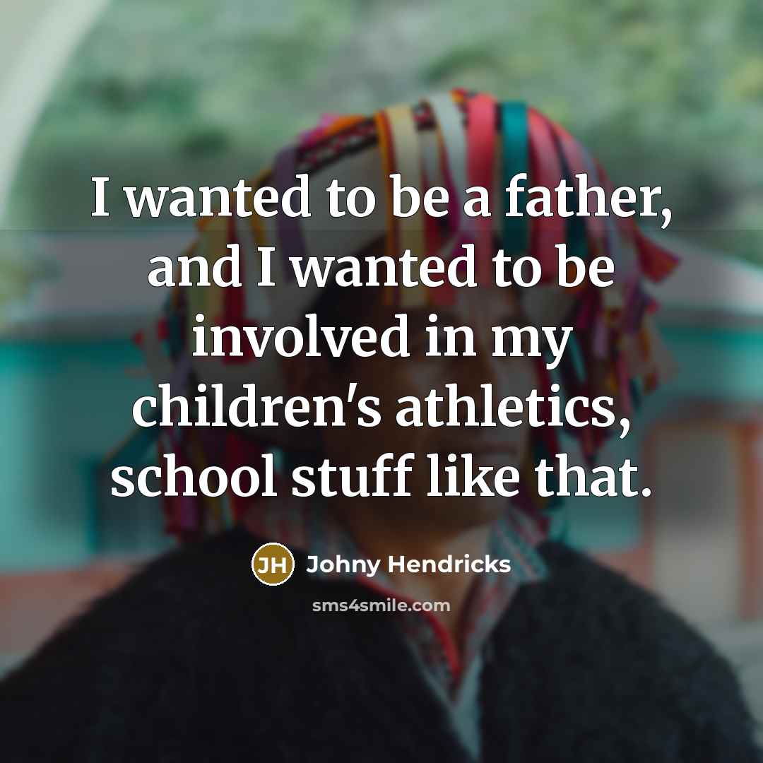 “I wanted to be a father, and I wanted to…” quote by Johny Hendricks