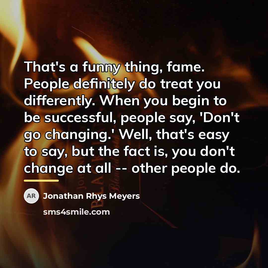 “That's a funny thing, fame. People definitely do treat you…” quote by Jonathan Rhys Meyers