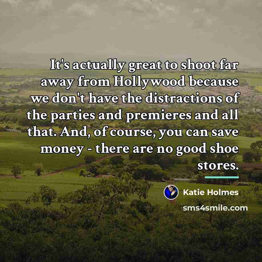 “It's actually great to shoot far away from Hollywood because…” quote by Katie Holmes