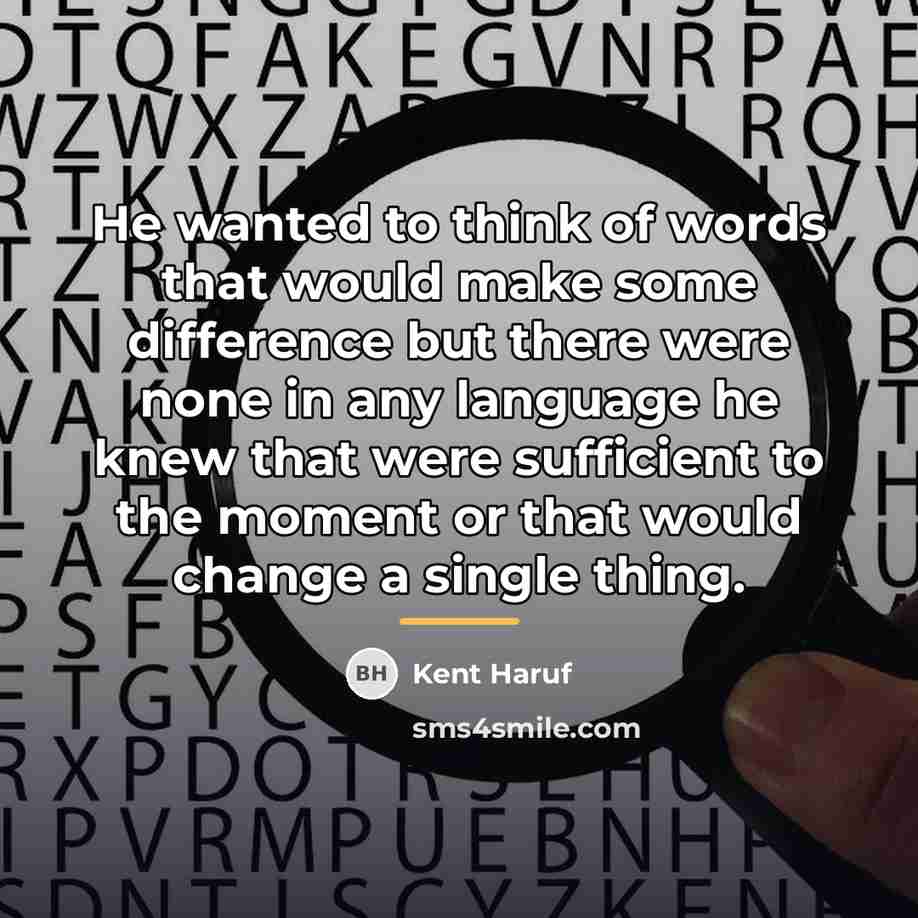 “He wanted to think of words that would make some…” quote by Kent Haruf