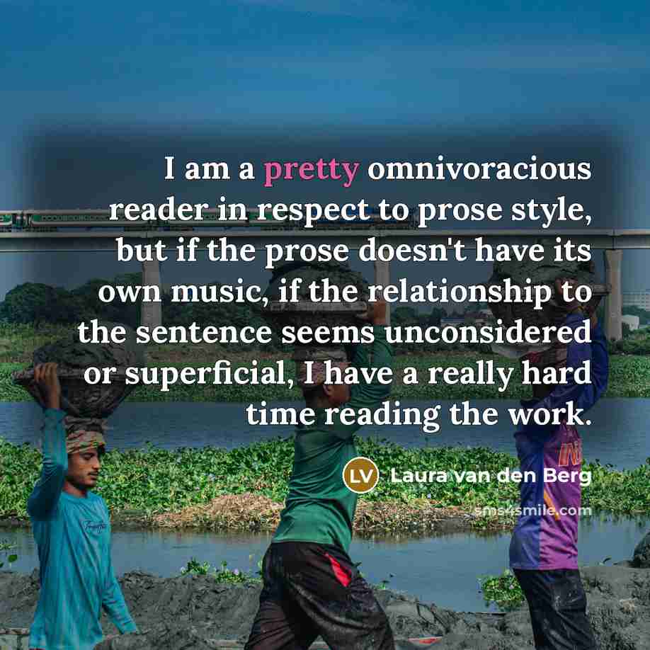 “I am a pretty omnivoracious reader in respect to prose…” quote by Laura van den Berg