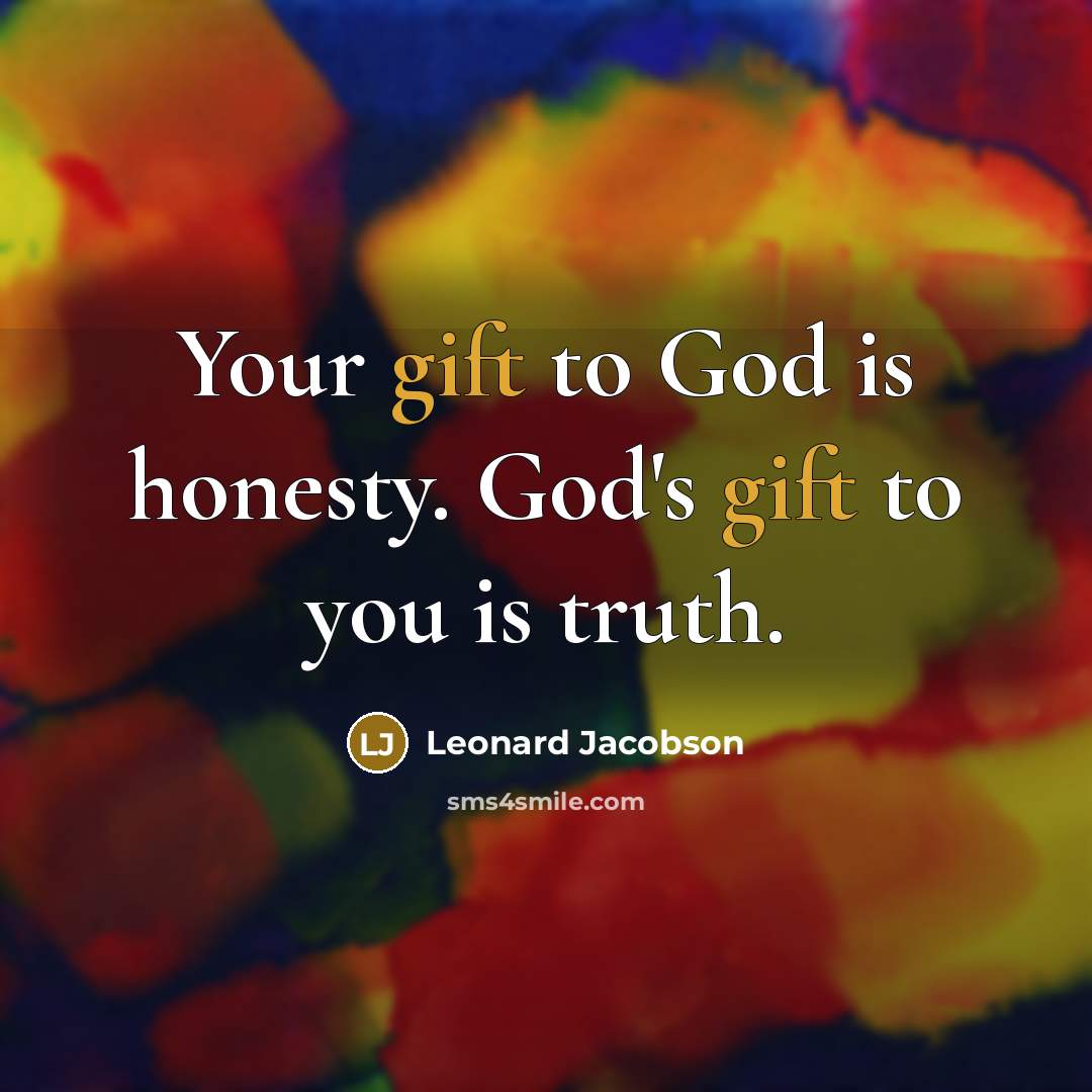 “Your gift to God is honesty. God's gift to you…” quote by Leonard Jacobson