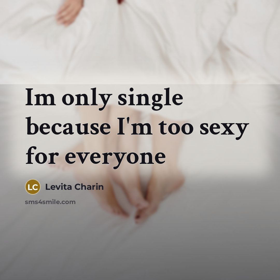 “Im only single because I'm too sexy for everyone…” quote by Levita Charin