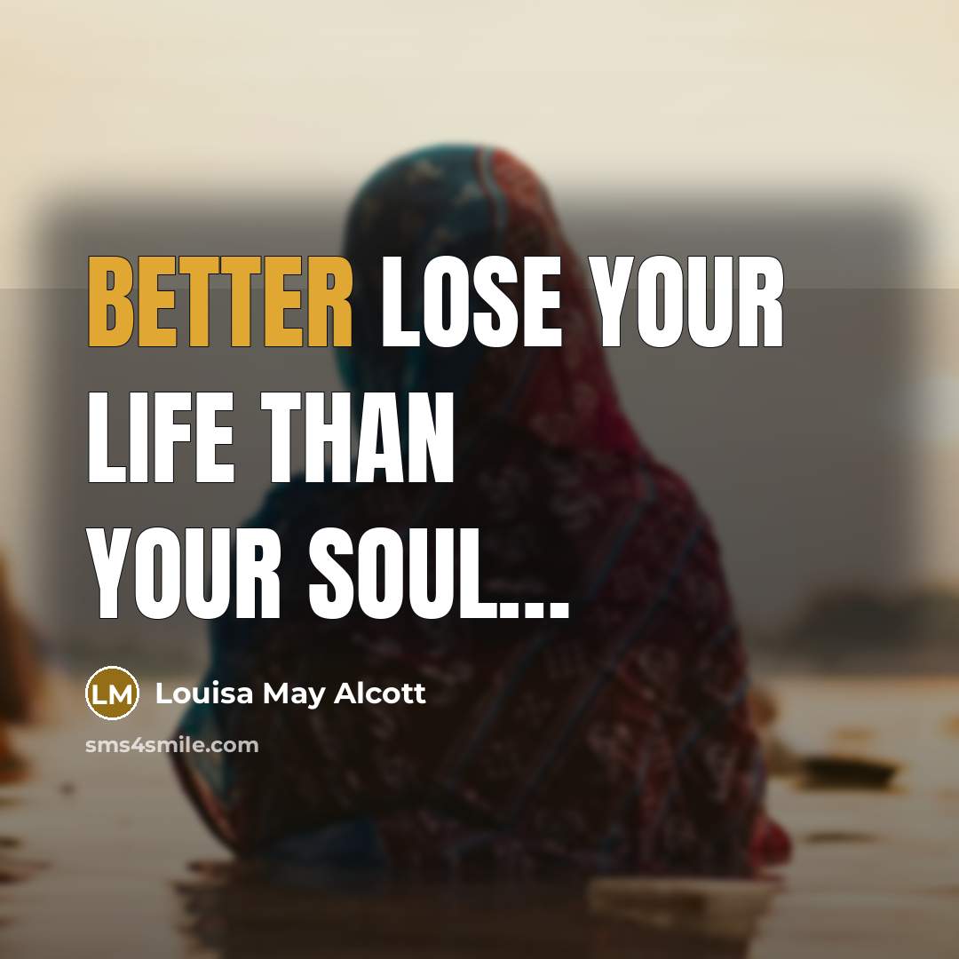 “Better lose your life than your soul…” quote by Louisa May Alcott