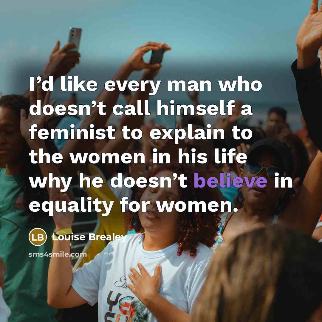 “I’d like every man who doesn’t call himself a feminist…” quote by Louise Brealey