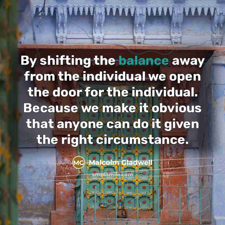 “By shifting the balance away from the individual we open…” quote by Malcolm Gladwell