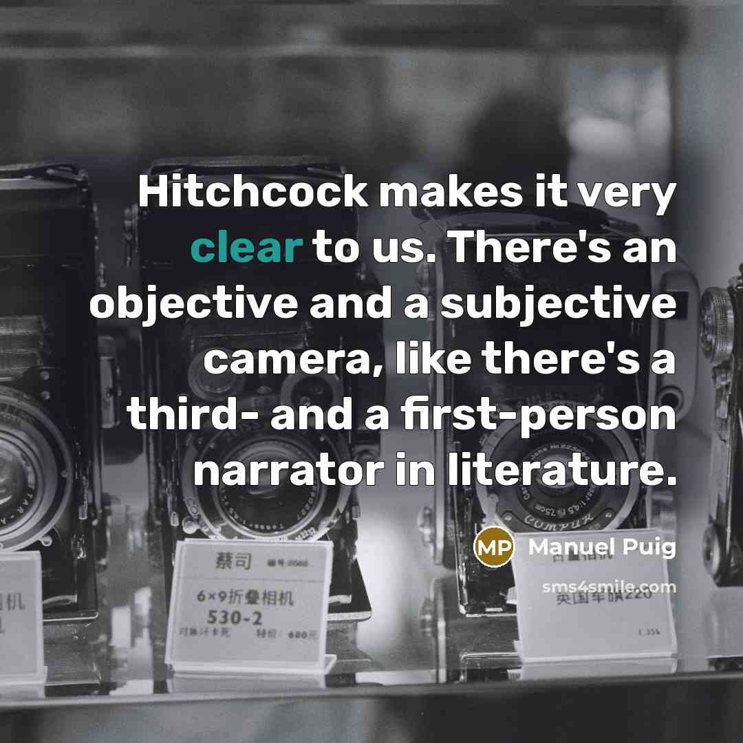 “Hitchcock makes it very clear to us. There's an objective…” quote by Manuel Puig