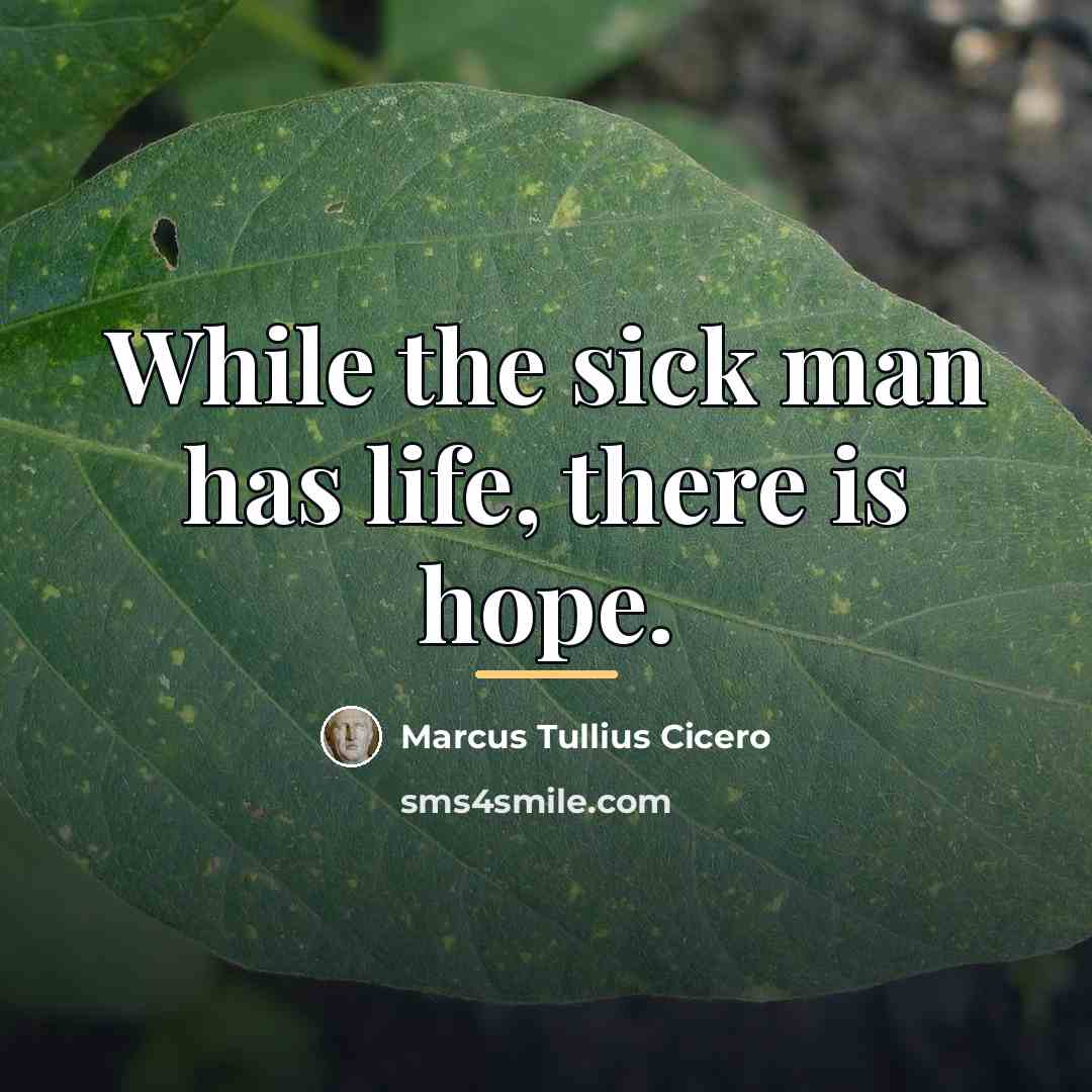 “While the sick man has life, there is hope.…” quote by Marcus Tullius Cicero