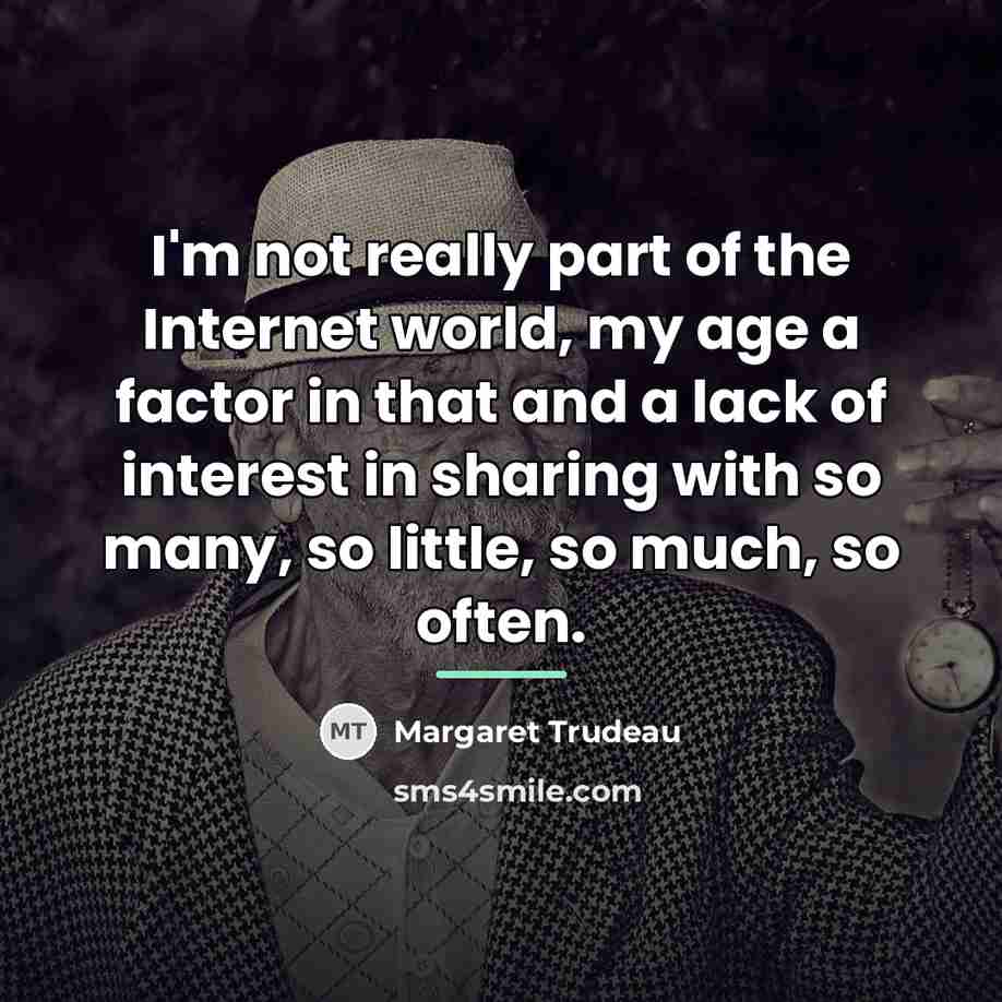 “I'm not really part of the Internet world, my age…” quote by Margaret Trudeau