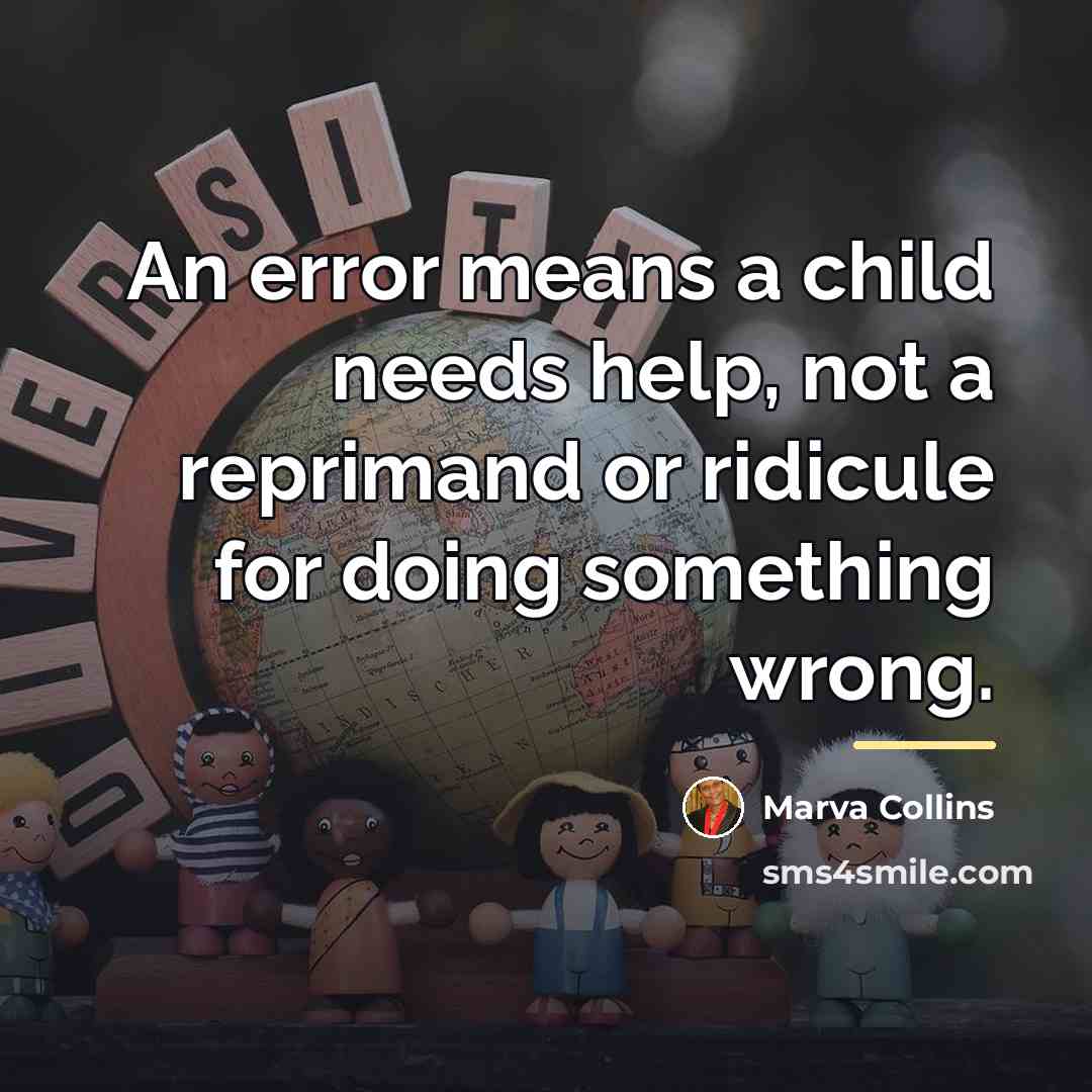 “An error means a child needs help, not a reprimand…” quote by Marva Collins