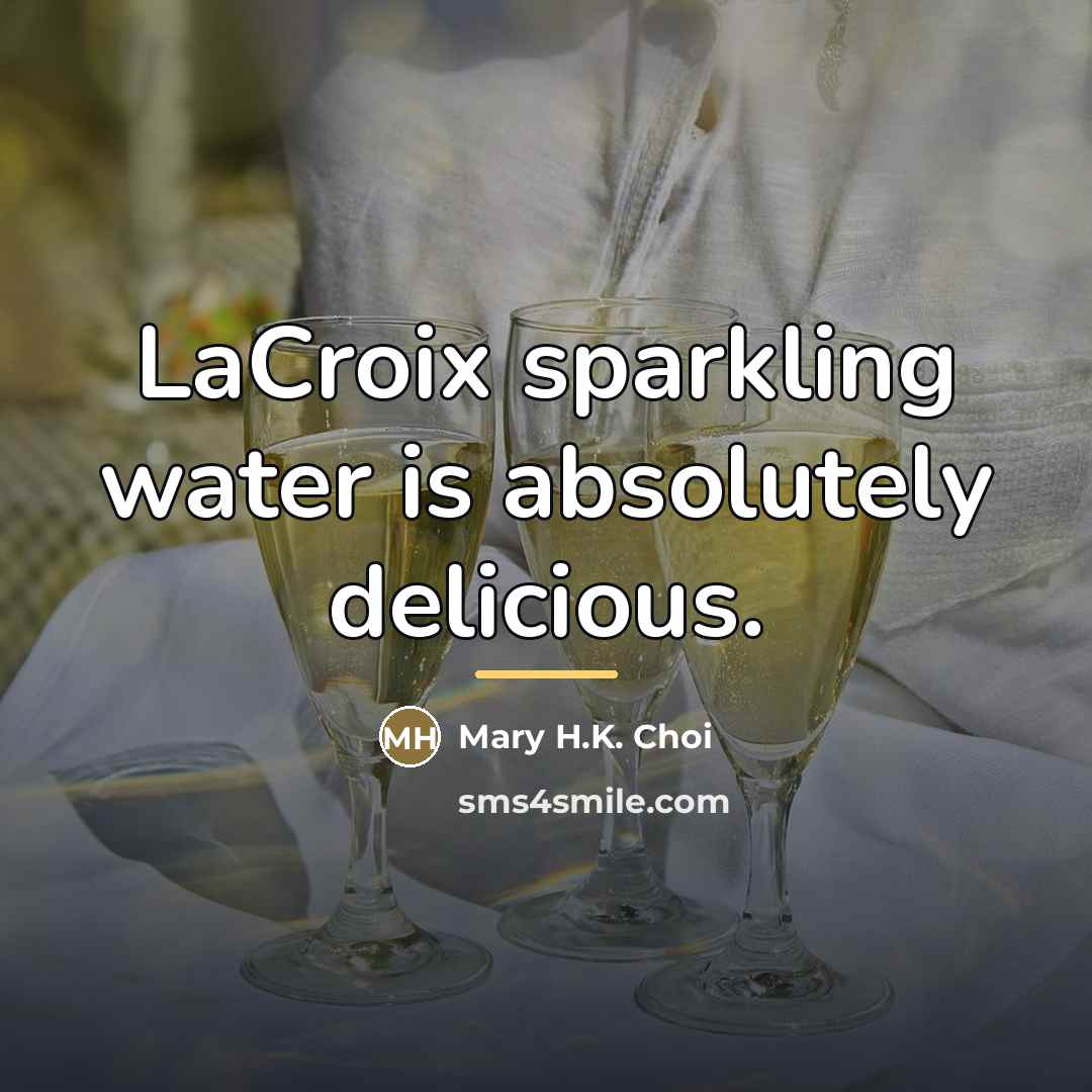 “LaCroix sparkling water is absolutely delicious.…” quote by Mary H.K. Choi